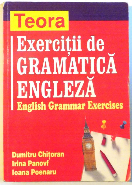EXERCITII DE GRAMATICA ENGLEZA, ENGLISH GRAMMAR EXERCISES de DUMITRU CHITORAN, IRINA PANOVF, IOANA POENARU, 2007