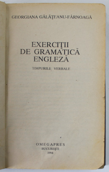 EXERCITII DE GRAMATICA ENGLEZA , TIMPURILE VERBALE de GEORGIANA GALATEANU FARNOAGA , 1994 *EDITIE RELEGATA