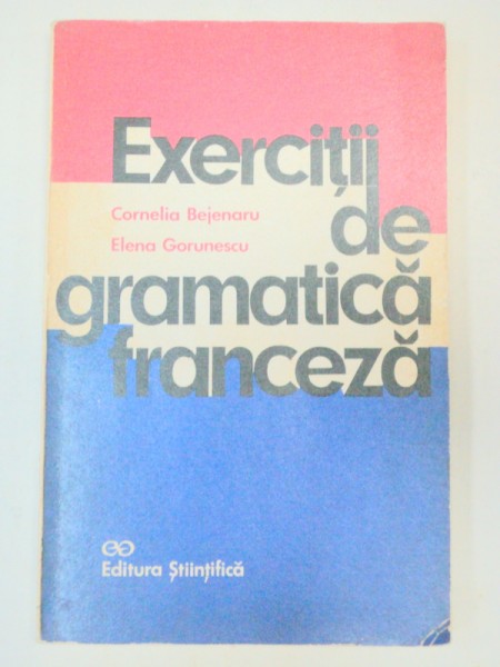 EXERCITII DE GRAMATICA FRANCEZA-CORNELIA BEJENARU,ELENA GORUNESCU  BUCURESTI 1974
