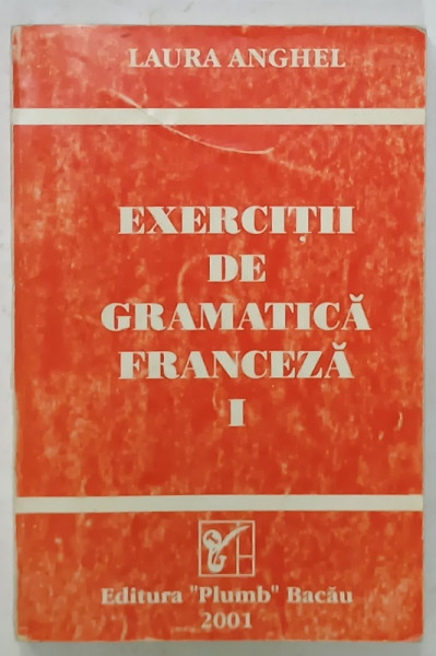 EXERCITII DE GRAMATICA FRANCEZA de LAURA ANGHEL , VOLUMUL I , 2001