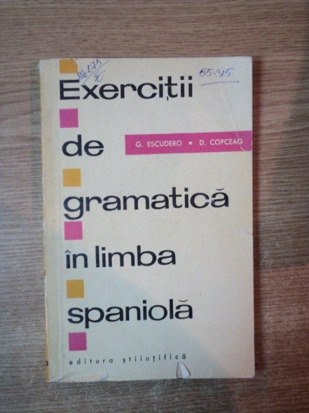EXERCITII DE GRAMATICA IN LIMBA SPANIOLA de GREGORIO ESCUDERO , DUMITRU COPCEAG , Bucuresti 1967