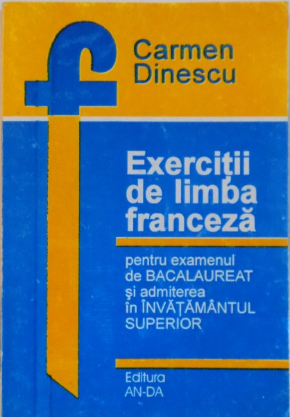 EXERCITII DE LIMBA FRANCEZA PENTRU EXAMENUL DE BACALAUREAT SI ADMITEREA IN INVATAMANTUL SUPERIOR de CAMREN DINESCU, 1996