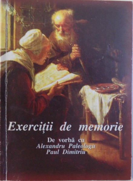 EXERCITII DE MEMORIE  - DE VORBA CU ALEXANDRU PALEOLOGU si PAUL DIMITRIU , redactor MARIAN OPREA  , 2002