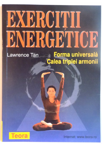 EXERCITII ENERGETICE, FORMA UNIVERSALA, CALEA TRIPLEI ARMONII de LAWRENCE TAN, 2001 *PREZINTA SUBLINIERI IN TEXT CU CREIONUL