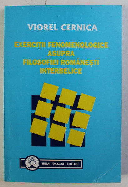 EXERCITII FENOMENOLOGICE ASUPRA FILOSOFIEI ROMANESTI INTERBELICE de VIOREL CERNICA , 1999 *DEDICATIE CATRE ACAD. ALEXANDRU BOBOC