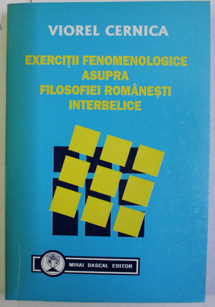 EXERCITII FENOMENOLOGICE ASUPRA FILOSOFIEI ROMANESTI INTERBELICE de VIOREL CERNICA , 1999