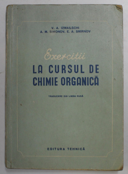 EXERCITII LA CURSUL DE CHIMIE ORGANICA de V.A. IZMAILSCHI ...E.A. SMIRNOV , 1952