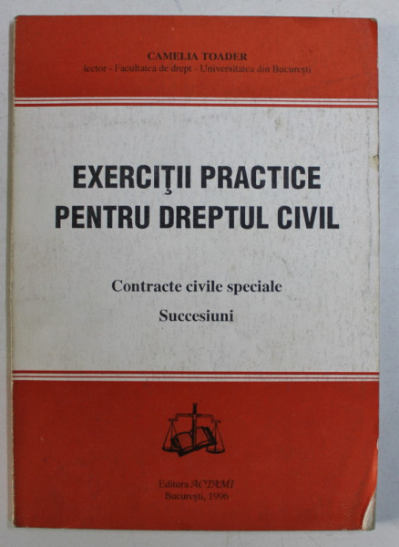 EXERCITII PRACTICE PENTRU DREPTUL CIVIL - CONTRACTE CIVILE SPECIALE , SUCCESIUNI de CAMELIA TOADER , 1996