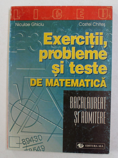 EXERCITII , PROBLEME SI TESTE DE MATEMATICA de COSTEL CHITES , 1999