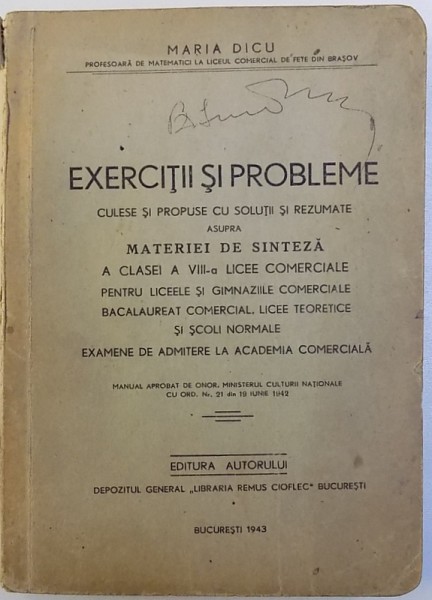 EXERCITII SI PROBLEME  - CULESE SI PROPUSE CU SOLUTII SI REZUMATE ASUPRA MATERIEI DE SINTEZA A CLASEI A VIII - A LICEE COMERCIALE...EXAMEN DE ADMITERE LA ACADEMIA COMERCIALA de MARIA DICU , 1943