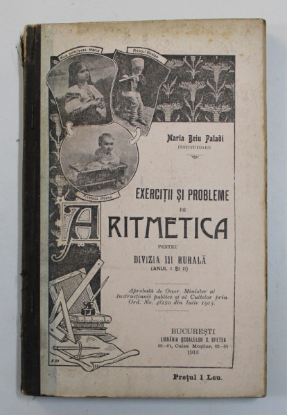 EXERCITII SI PROBLEME DE ARITMETICA PENTRU DIVIZIA III RURALA ( ANUL I SI II ) de MARIA BEIU PALADI , 1913