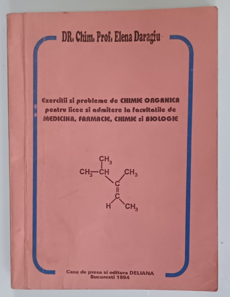 EXERCITII SI PROBLEME DE CHIMIE ORGANICA PENTRU LICEE SI ADMITERE LA FACULTATILE DE MEDICINA , FARMACIE , CHIMIE , BIOLOGIE de ELENA  DARAGIU , 1994