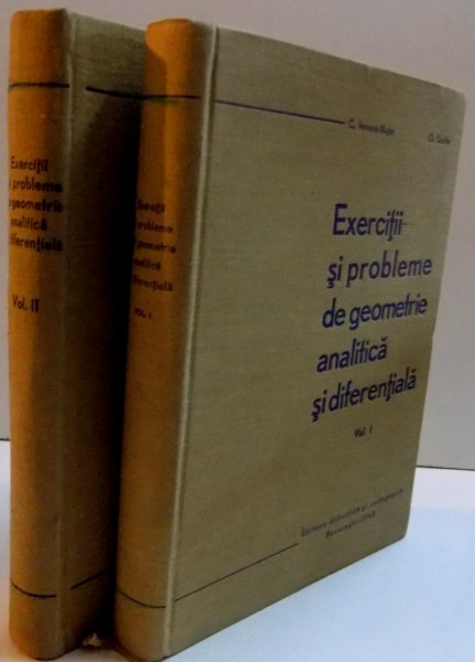 EXERCITII SI PROBLEME DE GEOMETRIE ANALITICA SI DIFERENTIALA , VOL I - II , 1963