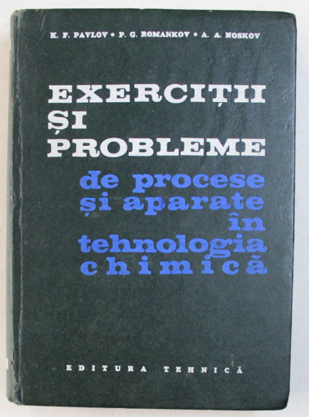 EXERCITII SI PROBLEME DE PROCESE SI APARATE IN TEHNOLOGIA CHIMICA de K. F. PAVLOV , P. G. ROMANKOV , A. A. NOSKOV , 1970