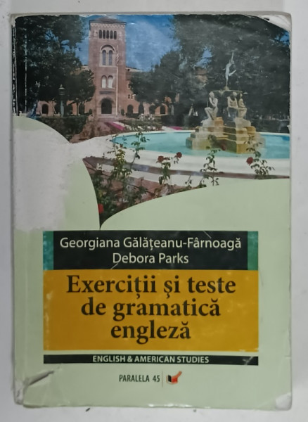 EXERCITII SI TESTE DE GRAMATICA ENGLEZA de GEORGIANA GALATEANU - FARNOAGA  si DEBORA  PARKS , 2008 , PREZINTA URME DE INDOIRE SI DE UZURA