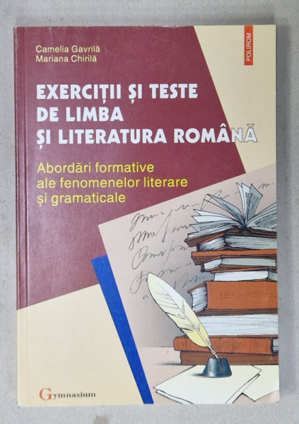 EXERCITII SI TESTE DE LIMBA SI LITERATURA ROMANA , ABORDARI FORMATIVE ALE FENOMENELOR LITERARE SI GRAMATICALE , CAMELIA  GAVRILA  si  MARIANA  CHIRILA  , 1999