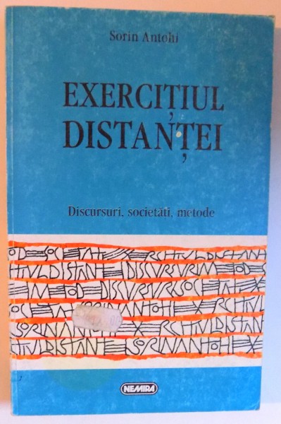 EXERCITIUL DISTANTEI  - DISCURSURI , SOCIETATI , METODE de SORIN ANTOHI , 1997