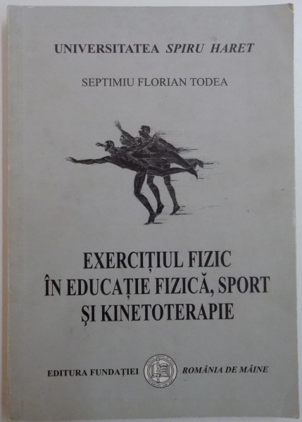 EXERCITIUL FIZIC IN EDUCATIE FIZICA , SPORT SI KINETOTERAPIE de SEPTIMIU FLORIAN TODEA , 2001