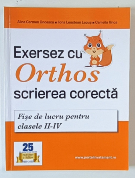 EXERSEZ CU ORTHOS SCRIEREA CORECTA , FISE DE LUCRU PENTRU CLASELE II - IV  de ALINA  CARMEN ONCESCU ...CAMELIA  ILINCA ,  2020