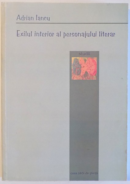 EXILUL  INTERIOR AL PERSONAJULUI LITERAR de ADRIAN IANCU , 2003 , DEDICATIE*