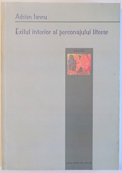 EXILUL  INTERIOR AL PERSONAJULUI LITERAR de ADRIAN IANCU , 2003 , DEDICATIE*