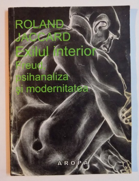 EXILUL INTERIOR , FREUD , PSIHANALIZA SI MODERNITATEA de ROLAND JACCARD , 2000