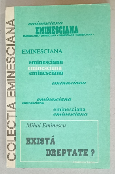 EXISTA DREPTATE ? de MIHAI EMINESCU , SCRIERI CU CONTINUT JURIDIC , 1994