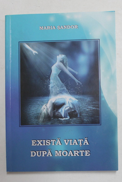 EXISTA VIATA DUPA MOARTE de MARIA SANDOR , VOLUMUL 16 , 2013