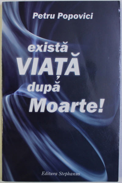 EXISTA VIATA DUPA MOARTE ! de PETRU POPOVICI , 2002