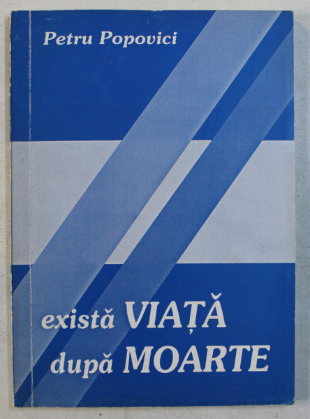EXISTA VIATA DUPA MOARTE !  de PETRU POPOVICI