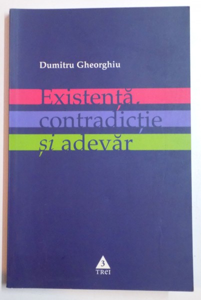 EXISTENTA , CONTRADICTIE SI ADEVAR de DUMITRU GHEORGHIU , 2005