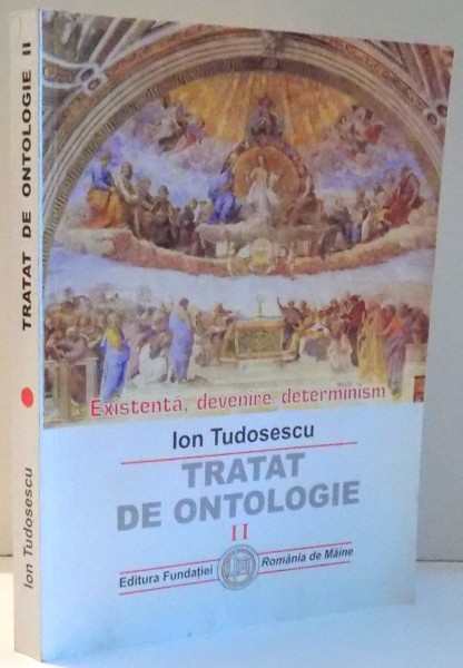 EXISTENTA, DEVENIRE, DETERMINISM, TRATAT DE ONTOLOGIE de ION TUDOSESCU, VOL II , 2003