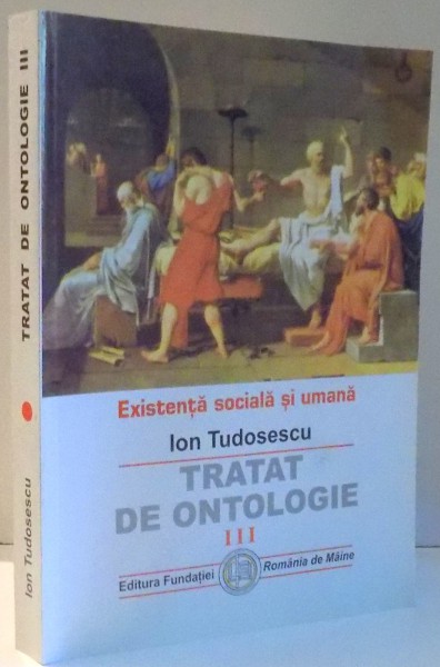 EXISTENTA SOCIALA SI UMANA, TRATAT DE ONTOLOGIE de ION TUDOSESCU, VOL III , 2004