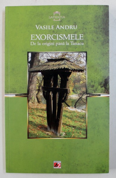 EXORCISMELE -  DE LA ORIGINI PANA LA TANACU de VASILE ANDRU , 2012