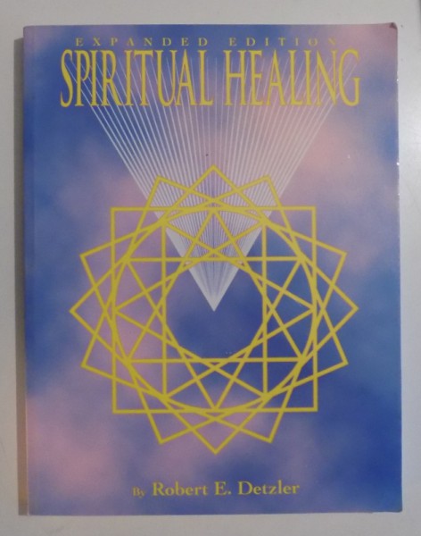 EXPANDED EDITION SPIRITUAL HEALING by ROBERT E. DETZLER, 2008