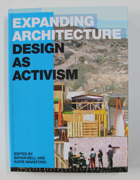 EXPANDING ARCHITECTURE: DESIGN AS ACTIVISM edited by BRYAN BELL / KATIE WAKEFORD , 2008