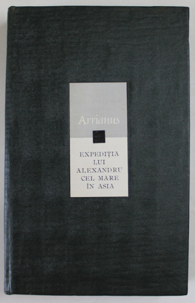 EXPEDITIA LUI ALEXANDRU CEL MARE IN ASIA de FLAVIUS ARRIANUS , 1966 *EDITIE CARTONATA