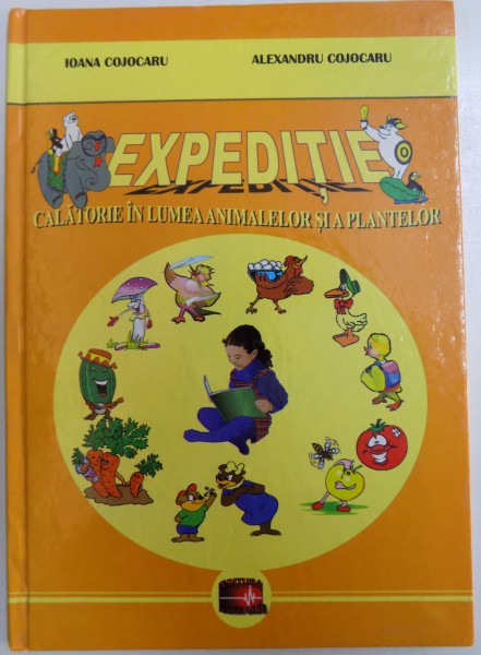 EXPEDITIE  - CALATORIE IN LUMEA ANIMALELOR SI A PLANTELOR de IOANA COJOCARU si ALEXANDRU COJOCARU , 2011 *PREZINTA HALOURI DE APA