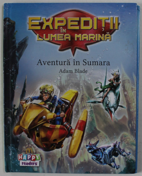 EXPEDITII IN LUME MARINA , AVENTURA IN SUMARA de ADAM BLADE  , SERIA HAPPY READERS , 2015