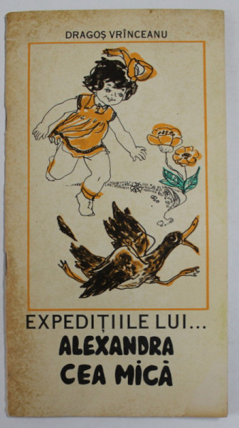 EXPEDITIILE LUI ...ALEXANDRA CEA MICA de DRAGOS VRINCEANU , ilustratii de ECATERINA DRAGANOVICI  , 1978