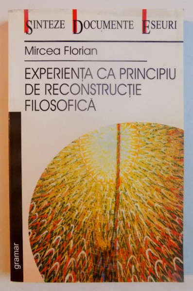 EXPERIENTA CA PRINCIPIU DE RECONSTRUCTIE FILOSOFICA de MIRCEA FLORIAN , 2002