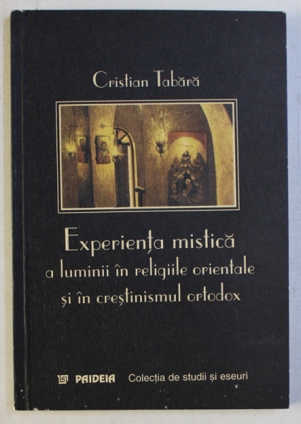 EXPERIENTA MISTICA A LUMINII IN RELIGIILE ORIENTALE SI IN CRESTINISMUL ORTODOX de CRISTIAN TABARA , 2000 , PREZINTA SUBLINERI CU CREIONUL *