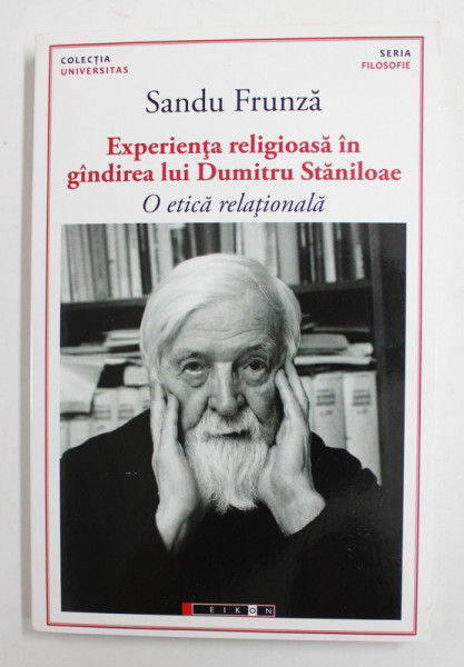 EXPERIENTA RELIGIOASA IN GANDIREA LUI DUMITRU STANILOAE - O ETICA RELATIONALA de SANDU FRUNZA , 2016