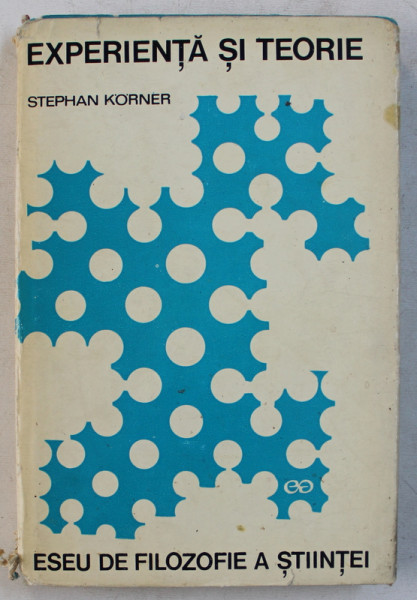 EXPERIENTA SI TEORIE , ESEU DE FILOZOFIE A STIINTEI de STEPHAN KORNER , 1969