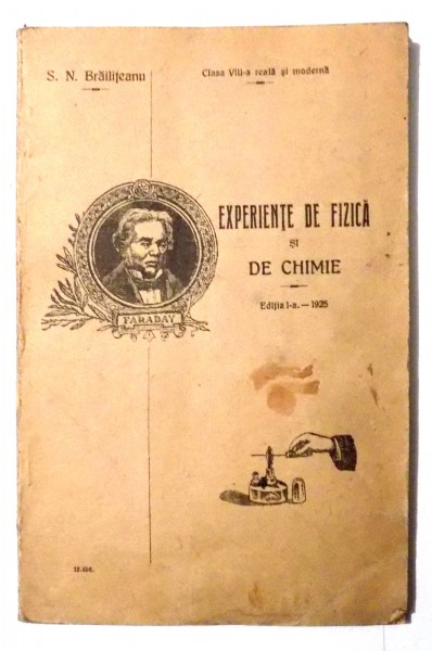EXPERIENTE DE FIZICA SI DE CHIMIE, CLASA A VIII-A REALA SI MODERNA de S. N. BRAILITEANU, EDITIA I-A , 1925
