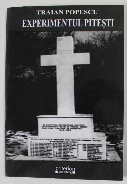 EXPERIMENTUL PITESTI de TRAIAN POPESCU , REEDUCAREA PRIN TORTURA .., AMINTIRI DIN INCHISOARE ,  2005