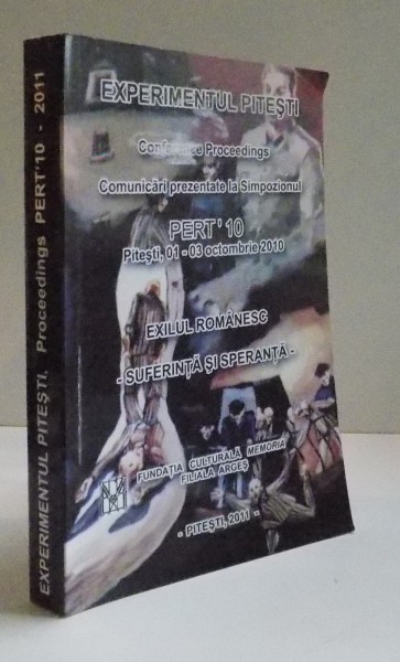 EXPERIMENTUL PITESTI , EXILUL ROMANESC , SUFERINTA SI SPERANTA , EDITIA A X A , PITESTI , 01-03 OCTOMBRIE 2010 , 2011