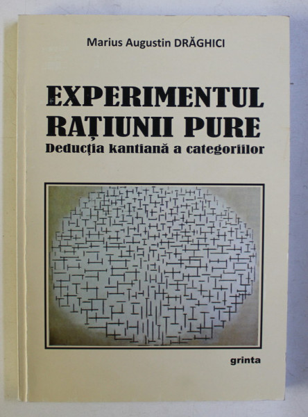 EXPERIMENTUL RATIUNII PURE - DEDUCTIA KANTIANA A CATEGORIILOR de MARIUS AUGUSTIN DRAGHICI , 2010 DEDICATIE*
