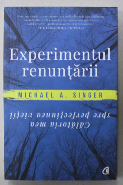 EXPERIMENTUL RENUNTARII de MICHAEL A. SINGER , CALATORIA MEA SPRE PERFECTIUNEA VIETII , 2018