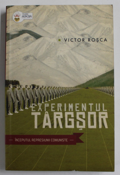 EXPERIMENTUL TARGSOR - INCEPUTUL REPRESIUNII COMUNISTE de VICTOR ROSCA , 2011 , DEDICATIE *
